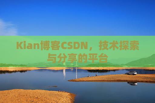 Kian博客CSDN，技术探索与分享的平台